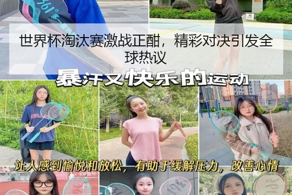 世界杯淘汰赛激战正酣,精彩对决引发全球热议