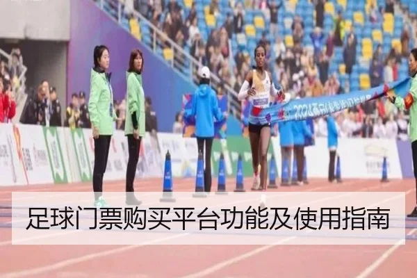 足球门票购买平台功能及使用指南